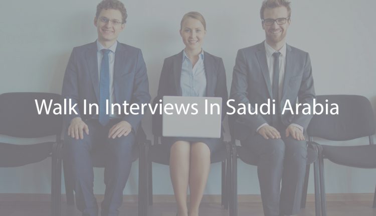 About Walk In Interviews In Saudi Arabia