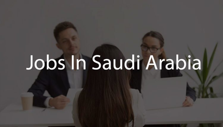 Jobs In Saudi Arabia.